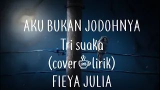 Download AKU BUKAN JODOHNYA - Tri Suaka ( cover+lirik) by FIEYA JULIA MP3