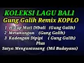 Download Lagu KOLEKSI TEMBANG BALI GUNG GALIH  REMIX KOPLO,Plus Satya Mengantosan ( Made Budayasa )