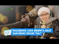 Bagaimana Cara Meminta Maaf dan Ridho Orang Tua? | Buya Yahya Menjawab