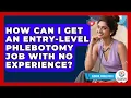 How Can I Get An Entry-level Phlebotomy Job With No Experience - Clinical Career Path