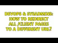 DevOps SysAdmins How to redirect all client pages to a different url