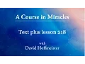 ACIM Lesson 218 Plus Text from Chapter 28 by David Hoffmeister - A Course in Miracles
