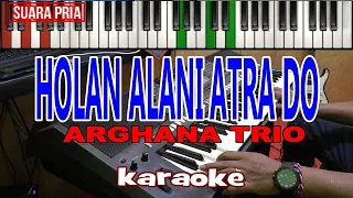 Download KARAOKE-HOLAN ALANI ARTA DO (ARGHANA Trio)SUARA PRIA-Live Keyboard || Download Style Dideskripsi MP3