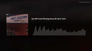 Ep #40 Good Morning from the Boat Yard