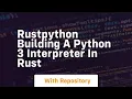 Rustpython building a python 3 interpreter in rust