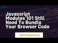 Javascript modules 101 still need to bundle your browser code
