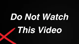 Do Not Watch This Video 