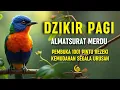 Download Lagu DZIKIR MUSTAJAB PAGI | ZIKIR PEMBUKA PINTU REZEKI | DZIKIR PAGI SESUAI SUNNAH RASUL | Morning adhkar