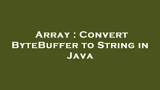 Array Convert ByteBuffer to String in Java