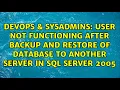 User not functioning after backup and restore of database to another server in SQL Server 2005