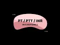 PT PTT INR IN A NUTSHELL