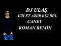 DJ ULAŞ UZİ FT AZER BÜLBÜL CANEY ROMAN REMİX