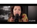 K-LOVE - Francesca Battistelli He Knows My Name LIVE