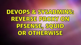 DevOps SysAdmins reverse proxy on PFsense squid or otherwise 2 Solutions