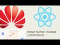 Huawei Location Kit - React Native