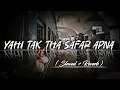 Download Lagu Yahi Tak Tha Safar Apna - | Slowed + Reverb | Lyrics | Chale Aana | Use Headphones | Full Song 😭