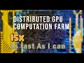 15x Thoughts on Creating a distributed GPU computation farm using users GPU power through