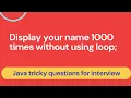 Print your name 1000 times in Java without using a loop Java tricky interview questions