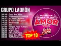 Lagu Grupo Ladrón 2023 MIX ~ Top 10 Best Songs ~ Greatest Hits ~ Full Album