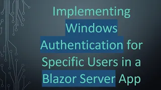 Implementing Windows Authentication for Specific Users in a Blazor Server App