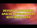 DevOps SysAdmins apache reverse proxy with basic auth 2 Solutions