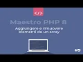 Maestro PHP 8 - Aggiungere e rimuovere elementi da un array