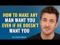 Download Lagu How to Make ANY Man Want You Even If He Doesn't Want To | Matthew Hussey