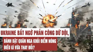 Ukraine bất ngờ phản công dữ dội, đánh bật quân Nga khỏi điểm nóng: Điều gì vừa thay đổi?