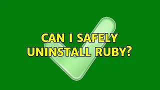 Can I safely uninstall Ruby 3 Solutions