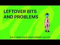 Solo Game Development Log - Leftover Bits Problems