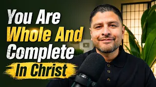 You Are Whole And Complete in Christ w/ Pastor Brian Romero