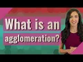 What is an agglomeration