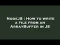 NodeJS How to write a file from an ArrayBuffer in JS