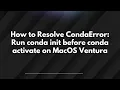 How to Resolve CondaError Run conda init before conda activate on MacOS Ventura