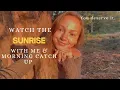 Watch the sunrise with me and let s have a quick catch up