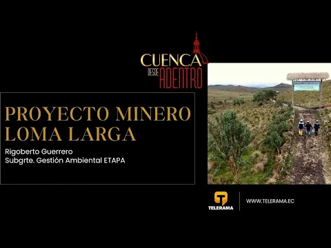 Cuenca Desde Adentro: Proyecto minero Loma Larga