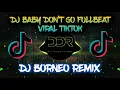 💃DJ BABY DON'T GO FULLBEAT VIRAL TIKTOK TERBARU BY DJ BORNEO REMIX🌹