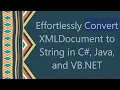 Effortlessly Convert XMLDocument to String in C Java and VB NET