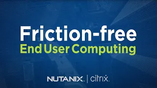 Choose friction free EUC with Citrix on Nutanix