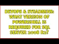 DevOps SysAdmins What version of PowerShell is required for SQL Server 2008 R2 2 Solutions
