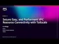 AWS re Invent 2025 - Secure Easy and Performant VPC Resource Connectivity with Tailscale CDN201