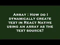 Array How do I dynamically create text in React Native using an array as the text source