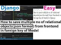 How to save multiple no of relational objects from frontend in foreign key of model in Django