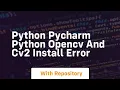 Python pycharm python opencv and cv2 install error