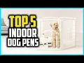 Top 5 Best Indoor Dog Pens for All Kinds of Pups in 2026