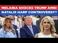 Melania s Savage Dig At Trump On Cam Heard You Missed Me FLOTUS Amid Natalie Harp Controversy
