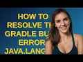 How to resolve the Gradle Build Error java lang NoSuchMethodError