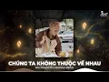 Download Lagu Chúng Ta Không Thuộc Về Nhau, Hãy Trao Cho Anh - Niềm Tin Đã Mất Giọt Nước Mắt - Full List Sơn Tùng
