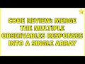 Code Review Merge the multiple observables responses into a single array