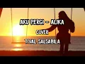 Aku Pergi - Alika || Cover Tival Salsabila (Lirik)